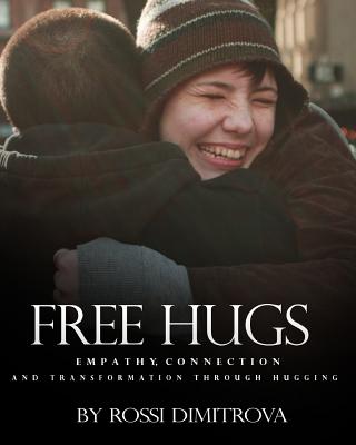 Free Hugs: Empathy, Connection and Transformation Through Hugging By Rossi Dimitrova Cover Image