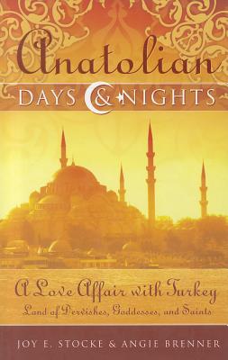 Anatolian Days & Nights: A Love Affair with Turkey: Land of Dervishes, Goddesses, and Saints Cover Image