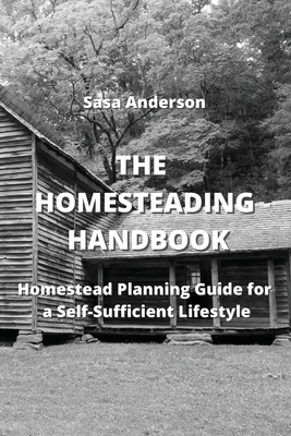 The Homesteading Handbook: Homestead Planning Guide for a Self-Sufficient Lifestyle Cover Image