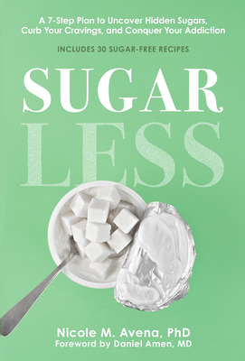 Sugarless: A 7-Step Plan to Uncover Hidden Sugars, Curb Your Cravings, and Conquer Your Addiction By Nicole M. Avena, Daniel Amen (Foreword by) Cover Image