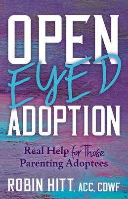 Open-Eyed Adoption: Real Help for Those Parenting Adoptees Cover Image