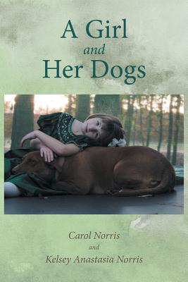 A Girl and Her Dogs By Carol Norris, Kelsey Anastasia Norris Cover Image