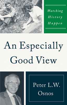 An Especially Good View: Watching History Happen By Peter L. W. Osnos Cover Image