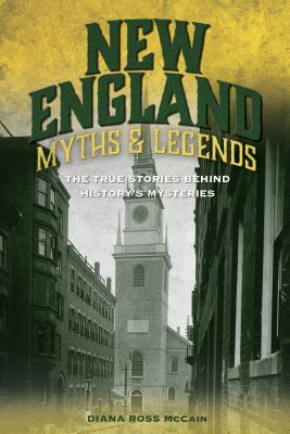 New England Myths and Legends: The True Stories Behind History's Mysteries (Myths and Mysteries)