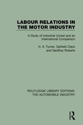Labour Relations in the Motor Industry: A Study of Industrial Unrest and an International Comparison (Routledge Library Editions: The Automobile Industry) Cover Image
