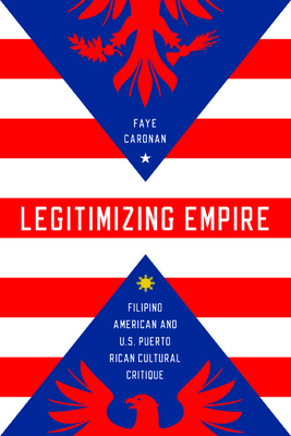 Legitimizing Empire: Filipino American and U.S. Puerto Rican Cultural Critique (Asian American Experience) Cover Image