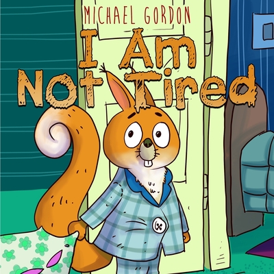 I'm not tired: (Childrens Book about Bedtime Excuses, Kids books, Baby books, Books Ages 3 5, Preschool Books, Picture book, Bedtime By Michael Gordon Cover Image
