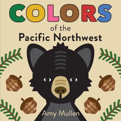 Colors of the Pacific Northwest: Explore the Colors of Nature. Kids Will Love Discovering the Amazing Natural Colors in the Pacific Northwest, from the Red Sapsucker to the Green Douglas Fir. (Naturally Local) Cover Image