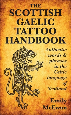 The Scottish Gaelic Tattoo Handbook: Authentic Words and Phrases in the Celtic Language of Scotland Cover Image