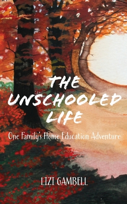 The Unschooled Life: One Family's Home Education Adventure