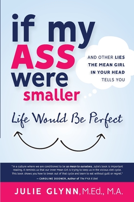 If My Ass Were Smaller Life Would be Perfect and Other Lies the Mean Girl in Your Head Tells You