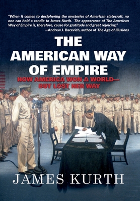 The American Way of Empire: How America Won a World but Lost Her Way By James Kurth Cover Image