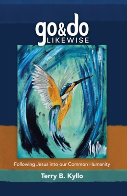 Go and Do Likewise: Following Jesus into our Common Humanity By Terry B. Kyllo Cover Image