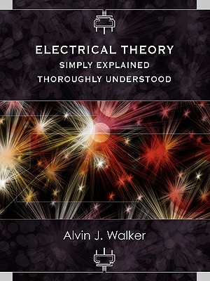 Electrical Theory: Simply Explained-Thoroughly Understood By Alvin J. Walker Cover Image