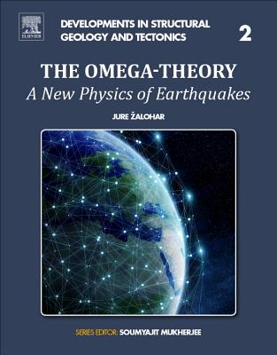The Omega-Theory: A New Physics of Earthquakes Volume 2 (Developments in Structural Geology and Tectonics #2) By Jure Zalohar Cover Image