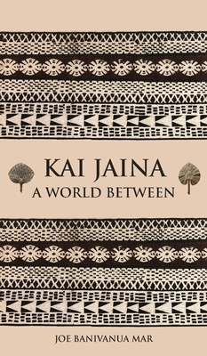 Kai Jaina: A World Between By Joe Banivanua Mar Cover Image