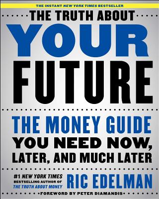 The Truth About Your Future: The Money Guide You Need Now, Later, and Much Later Cover Image