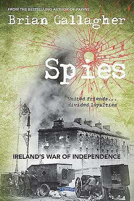 Spies: Ireland's War of Independence. United Friends ... Divided Loyalties By Brian Gallagher Cover Image