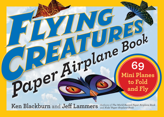 Flying Creatures Paper Airplane Book: 69 Mini Planes to Fold and Fly (Paper Airplanes) Cover Image