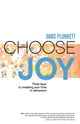 Choose Joy: Three Keys to Investing Your Time in Retirement By Babs Plunkett Cover Image
