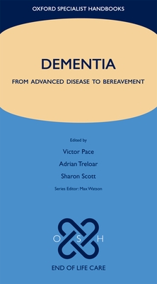 Dementia: From Advanced Disease to Bereavement (Oxford Specialist Handbooks in End of Life Care)