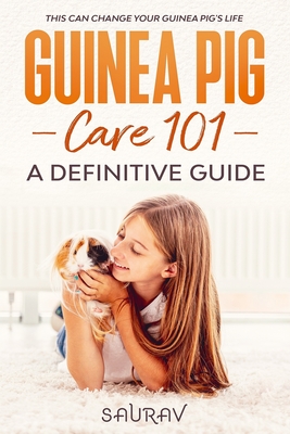 Guinea Pig Care Book: A Definitive Guide By Saurav A Cover Image