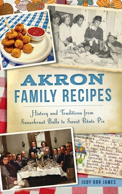Akron Family Recipes: History and Traditions from Sauerkraut Balls to Sweet Potato Pie (American Palate) Cover Image