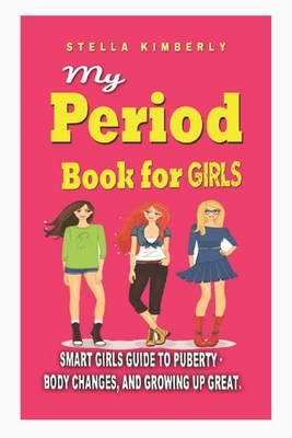 My Period Book for Girls: smart girls guide to puberty, body changes and growing up great Cover Image