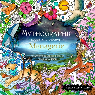 Mythographic Color and Discover: Menagerie: An Artist's Coloring Book of Amazing Animals By Fabiana Attanasio Cover Image