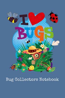 I Love Bugs Bug Collectors Notebook: Cute colorful notebook for bug collectors and future entomologists