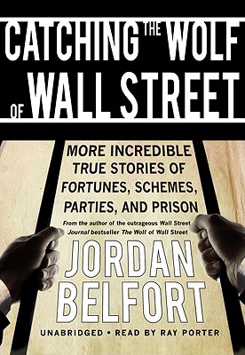 Catching the Wolf of Wall Street: More Incredible True Stories of Fortunes, Schemes, Parties, and Prison Cover Image
