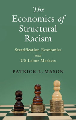 The Economics of Structural Racism (Cambridge Studies in Stratification Economics: Economics and)