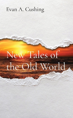 New Tales of the Old World By Evan a. Cushing Cover Image