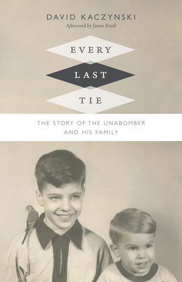 Every Last Tie: The Story of the Unabomber and His Family By David Kaczynski, James Knoll (Afterword by) Cover Image