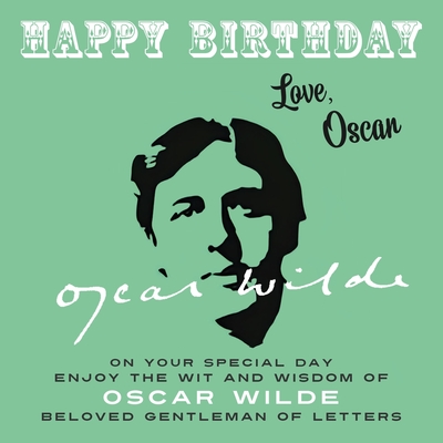 Happy Birthday-Love, Oscar: On Your Special Day, Enjoy the Wit and Wisdom of Oscar Wilde, Beloved Gentleman of Letters (Happy Birthday-Love . . . #15)
