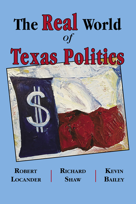 The Real World of Texas Politics By Robert Locander, Richard Shaw, Kevin Bailey Cover Image