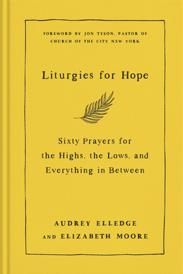 Liturgies for Hope: Sixty Prayers for the Highs, the Lows, and Everything in Between By Audrey Elledge, Elizabeth Moore, Jon Tyson (Foreword by) Cover Image
