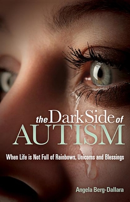 The Dark Side of Autism: Struggling to Find Peace and Understanding When Life's Not Full of Rainbows, Unicorns and Blessings