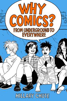 Why Comics?: From Underground to Everywhere By Hillary Chute Cover Image