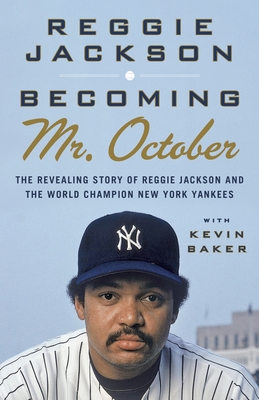 Becoming Mr. October: The Revealing Story of Reggie Jackson and the World Champion New York Yankees