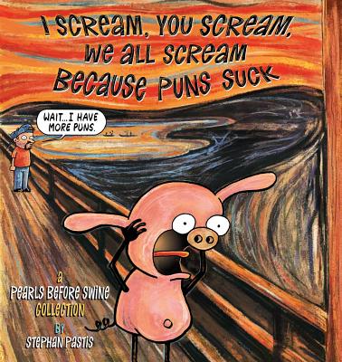I Scream, You Scream, We All Scream Because Puns Suck: A Pearls Before Swine Collection Cover Image