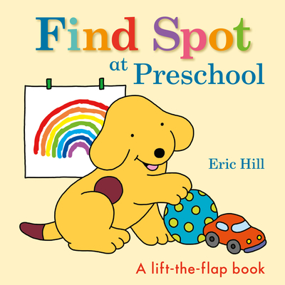 Find Spot at Preschool: A Lift-the-Flap Book By Eric Hill, Eric Hill (Illustrator) Cover Image