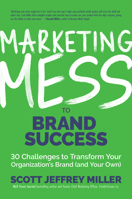 Marketing Mess to Brand Success: 30 Challenges to Transform Your Organization's Brand (and Your Own) (Brand Marketing) (Mess to Success)