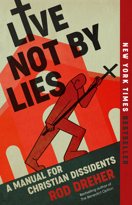 Live Not by Lies: A Manual for Christian Dissidents By Rod Dreher Cover Image