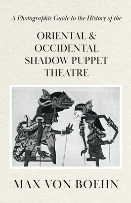A Photographic Guide to the History of Oriental and Occidental Shadow Puppet Theatre Cover Image
