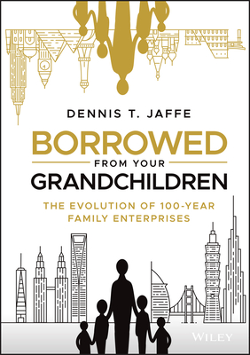 Borrowed from Your Grandchildren: The Evolution of 100-Year Family Enterprises Cover Image