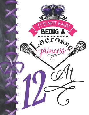 It's Not Easy Being A Lacrosse Princess At 12: Rule School Large A4 Pass, Catch And Shoot College Ruled Composition Writing Notebook For Girls By Writing Addict Cover Image