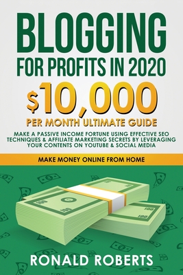 Blogging for Profit in 2020: 10,000/month ultimate guide - Make a Passive Income Fortune using Effective SEO Techniques & Affiliate Marketing Secre By Roberts Ronald Cover Image