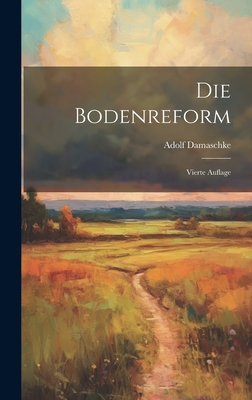 Die Bodenreform: Vierte Auflage By Adolf Damaschke Cover Image