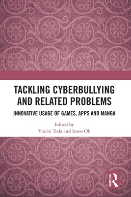 Tackling Cyberbullying and Related Problems: Innovative Usage of Games, Apps and Manga By Yuichi Toda (Editor), Insoo Oh (Editor) Cover Image